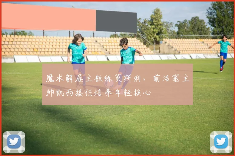 魔术解雇主教练莫斯利，前活塞主帅凯西接任培养年轻核心