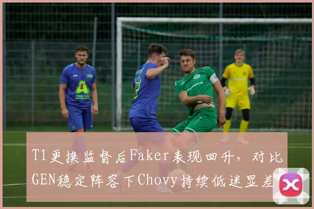 T1更换监督后Faker表现回升，对比GEN稳定阵容下Chovy持续低迷显差距